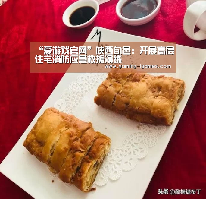 “爱游戏官网”陕西旬邑:开展高层住宅消防应急救援演练(图1) 爱游戏下载
